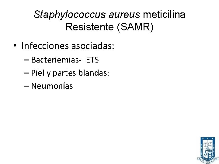 Staphylococcus aureus meticilina Resistente (SAMR) • Infecciones asociadas: – Bacteriemias- ETS – Piel y