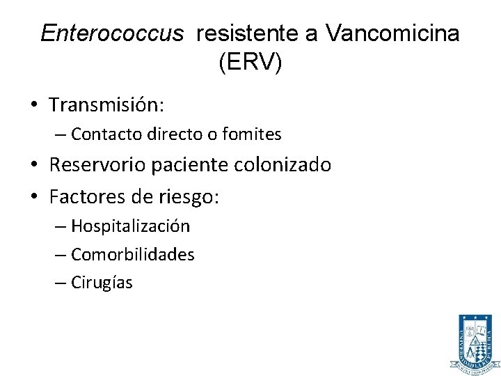 Enterococcus resistente a Vancomicina (ERV) • Transmisión: – Contacto directo o fomites • Reservorio