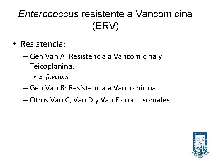 Enterococcus resistente a Vancomicina (ERV) • Resistencia: – Gen Van A: Resistencia a Vancomicina