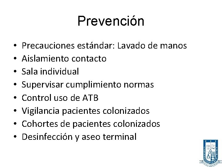 Prevención • • Precauciones estándar: Lavado de manos Aislamiento contacto Sala individual Supervisar cumplimiento