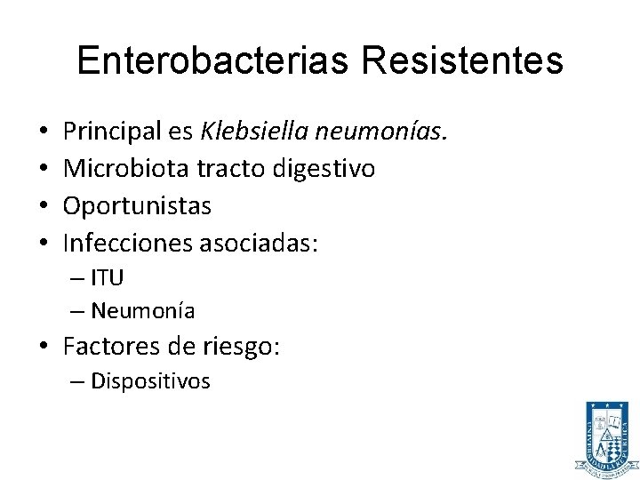 Enterobacterias Resistentes • • Principal es Klebsiella neumonías. Microbiota tracto digestivo Oportunistas Infecciones asociadas: