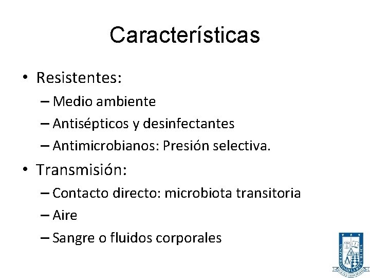 Características • Resistentes: – Medio ambiente – Antisépticos y desinfectantes – Antimicrobianos: Presión selectiva.