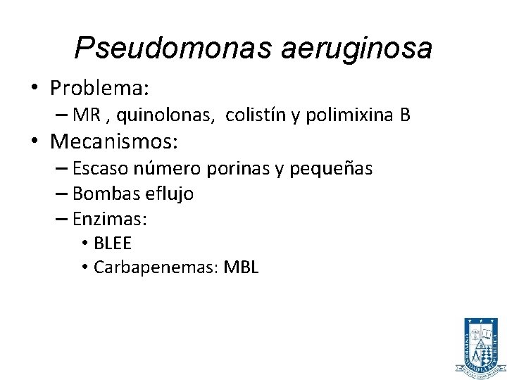 Pseudomonas aeruginosa • Problema: – MR , quinolonas, colistín y polimixina B • Mecanismos:
