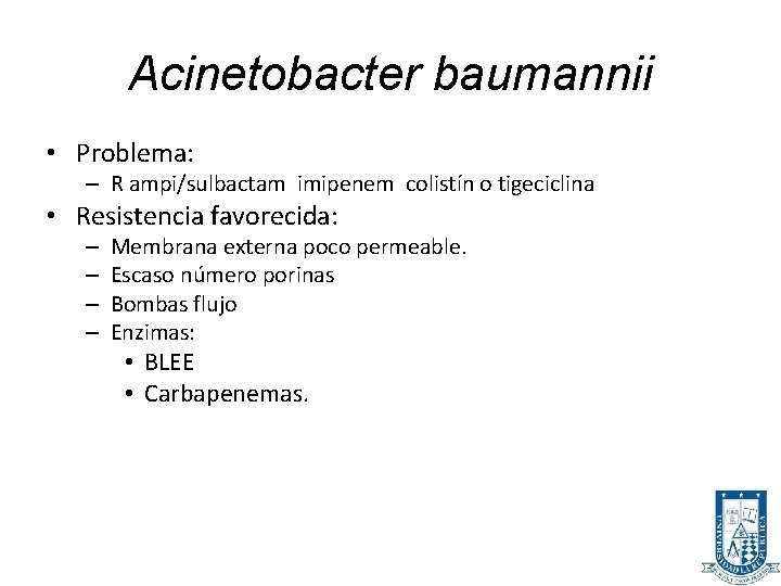 Acinetobacter baumannii • Problema: – R ampi/sulbactam imipenem colistín o tigeciclina • Resistencia favorecida: