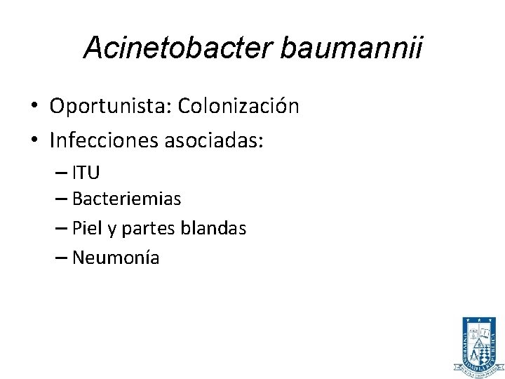 Acinetobacter baumannii • Oportunista: Colonización • Infecciones asociadas: – ITU – Bacteriemias – Piel