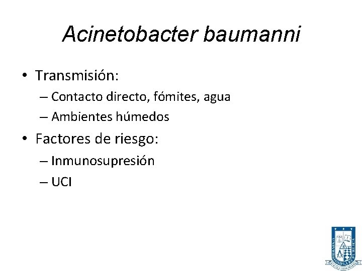 Acinetobacter baumanni • Transmisión: – Contacto directo, fómites, agua – Ambientes húmedos • Factores