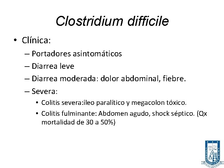 Clostridium difficile • Clínica: – Portadores asintomáticos – Diarrea leve – Diarrea moderada: dolor