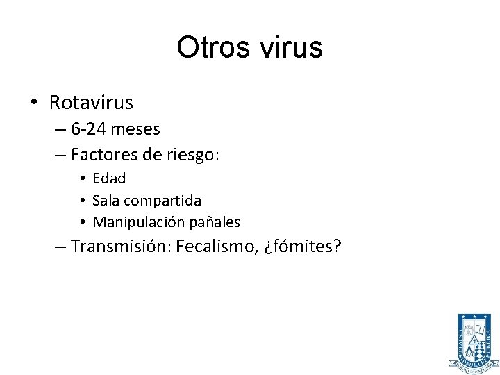 Otros virus • Rotavirus – 6 -24 meses – Factores de riesgo: • Edad