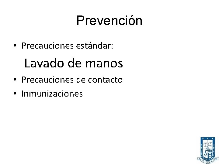 Prevención • Precauciones estándar: Lavado de manos • Precauciones de contacto • Inmunizaciones 