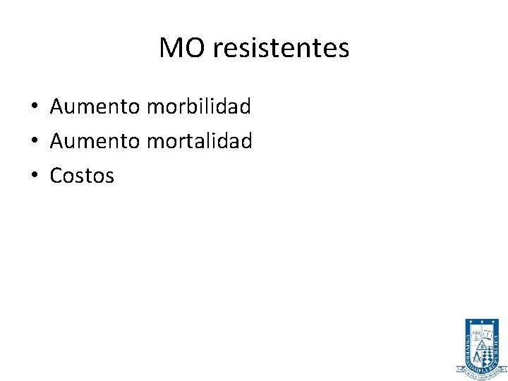 MO resistentes • Aumento morbilidad • Aumento mortalidad • Costos 