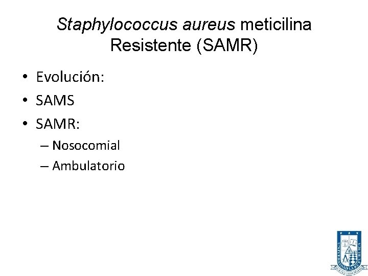 Staphylococcus aureus meticilina Resistente (SAMR) • Evolución: • SAMS • SAMR: – Nosocomial –