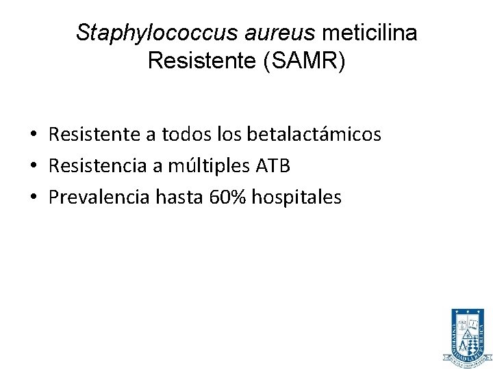 Staphylococcus aureus meticilina Resistente (SAMR) • Resistente a todos los betalactámicos • Resistencia a