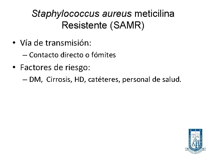 Staphylococcus aureus meticilina Resistente (SAMR) • Vía de transmisión: – Contacto directo o fómites