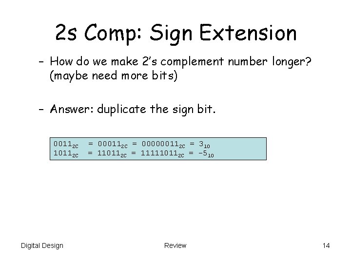 2 s Comp: Sign Extension – How do we make 2’s complement number longer? 2 s Comp: Sign Extension – How do we make 2’s complement number longer?