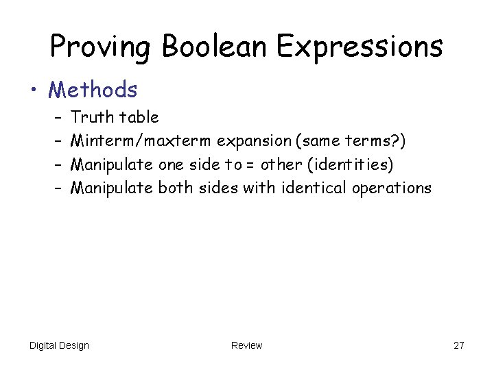 Proving Boolean Expressions • Methods – – Truth table Minterm/maxterm expansion (same terms? )