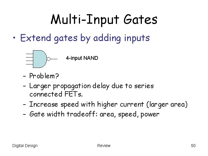 Multi-Input Gates • Extend gates by adding inputs 4 -input NAND – Problem? –