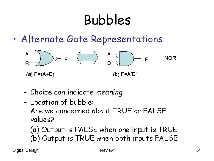 Bubbles • Alternate Gate Representations A B (a) F=(A+B)’ F A F B NOR Bubbles • Alternate Gate Representations A B (a) F=(A+B)’ F A F B NOR