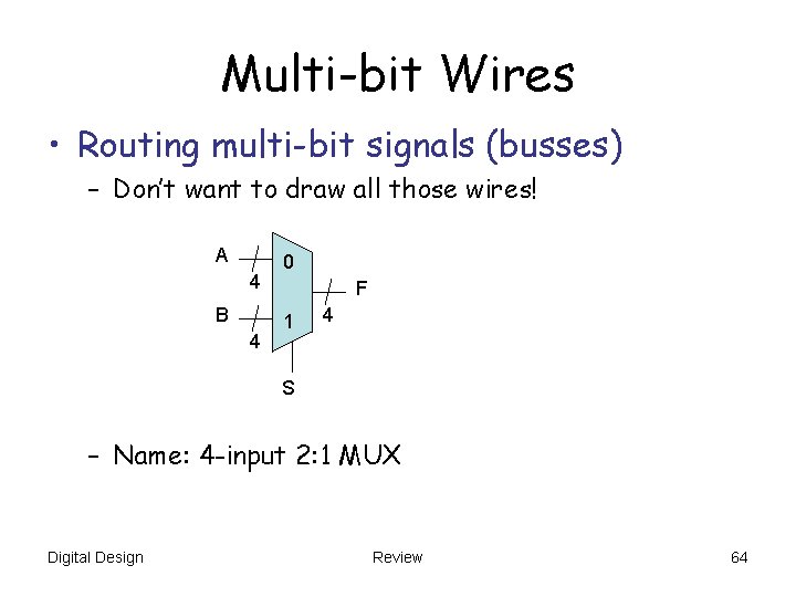 Multi-bit Wires • Routing multi-bit signals (busses) – Don’t want to draw all those Multi-bit Wires • Routing multi-bit signals (busses) – Don’t want to draw all those