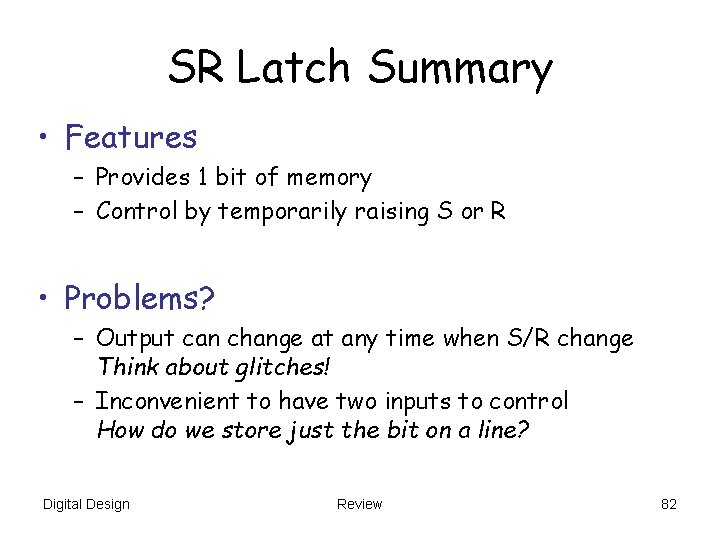 SR Latch Summary • Features – Provides 1 bit of memory – Control by SR Latch Summary • Features – Provides 1 bit of memory – Control by