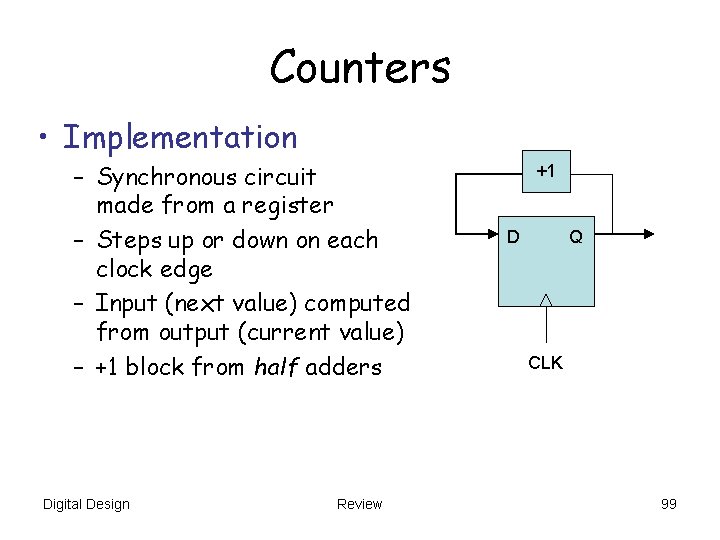 Counters • Implementation – Synchronous circuit made from a register – Steps up or Counters • Implementation – Synchronous circuit made from a register – Steps up or
