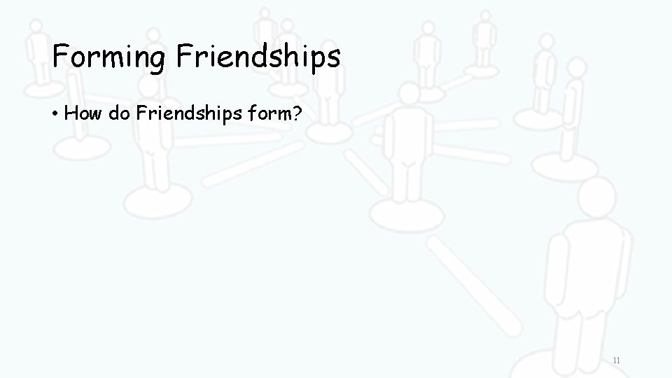 Forming Friendships • How do Friendships form? 11 