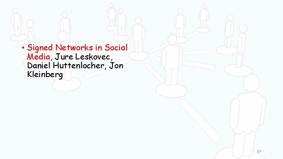  • Signed Networks in Social Media, Jure Leskovec, Daniel Huttenlocher, Jon Kleinberg 59