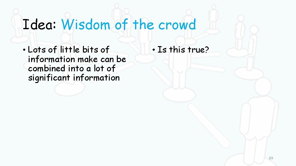 Idea: Wisdom of the crowd • Lots of little bits of information make can