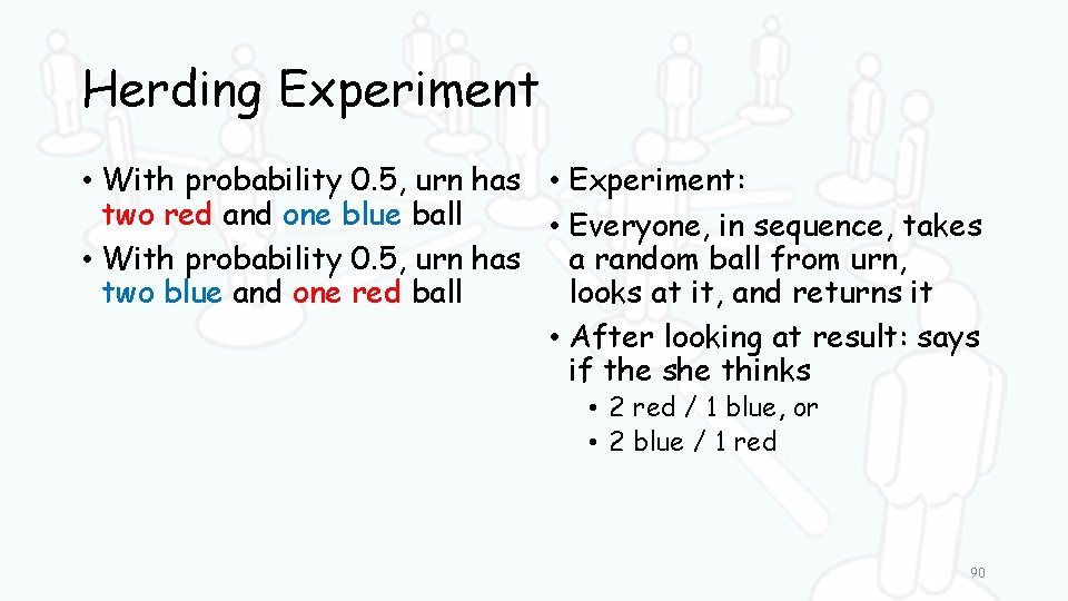 Herding Experiment • With probability 0. 5, urn has • Experiment: two red and