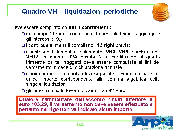 Quadro VH – liquidazioni periodiche Deve essere compilato da tutti i contribuenti: q nel