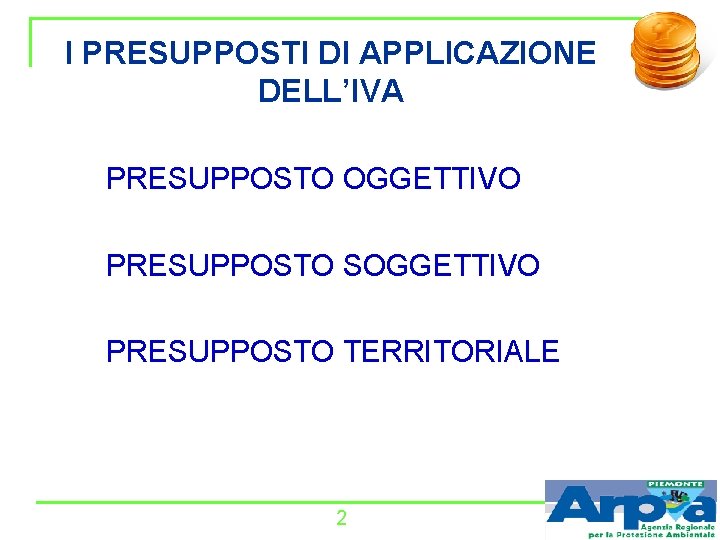 I PRESUPPOSTI DI APPLICAZIONE DELL’IVA PRESUPPOSTO OGGETTIVO PRESUPPOSTO SOGGETTIVO PRESUPPOSTO TERRITORIALE 2 