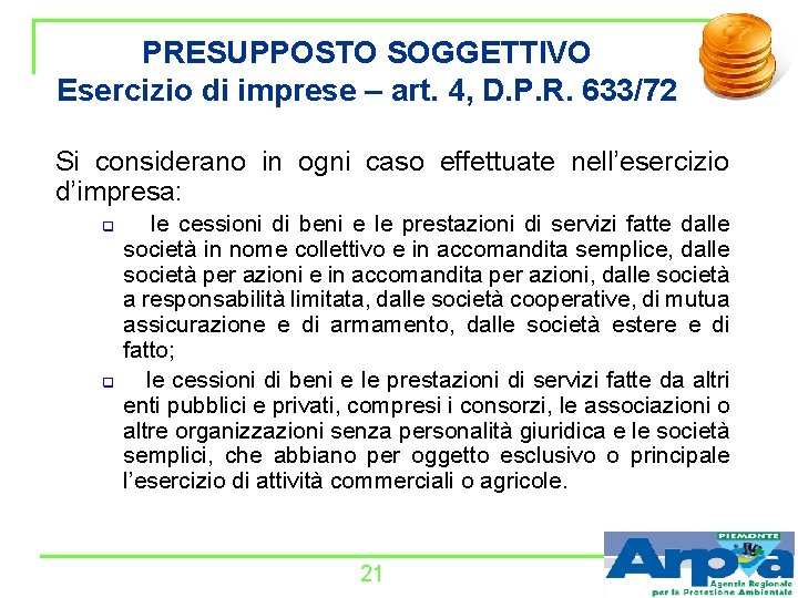 PRESUPPOSTO SOGGETTIVO Esercizio di imprese – art. 4, D. P. R. 633/72 Si considerano