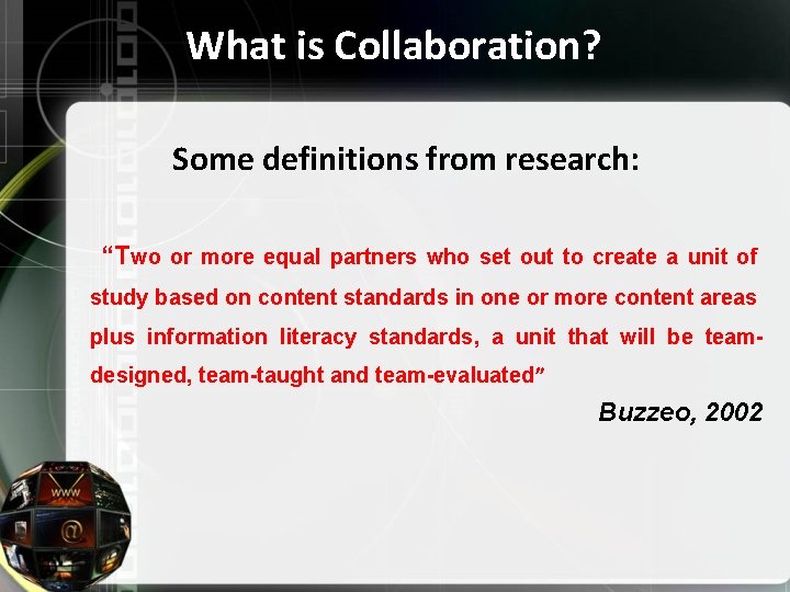 What is Collaboration? Some definitions from research: “Two or more equal partners who set
