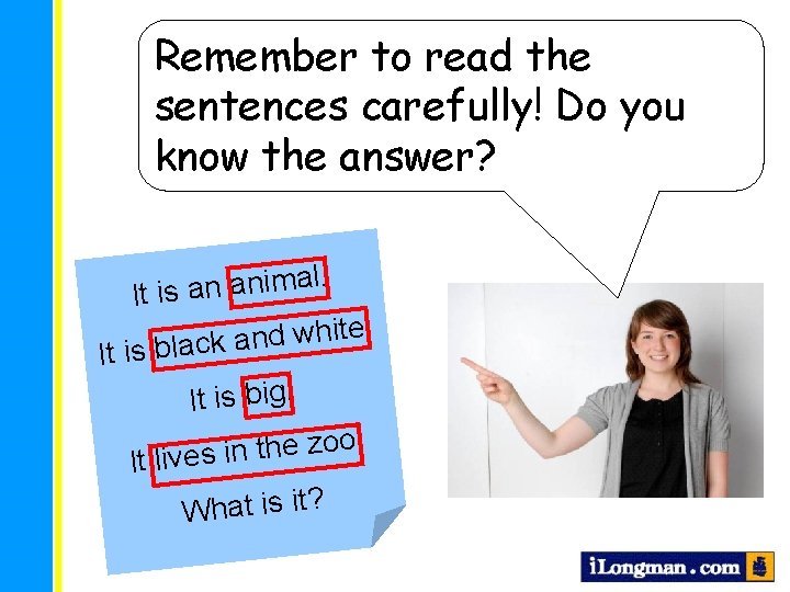 Remember to read the sentences carefully! Do you know the answer? It l. a