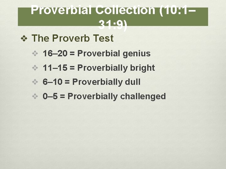 Proverbial Collection (10: 1– 31: 9) v The Proverb Test v 16– 20 =