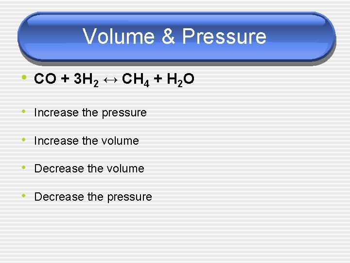 Volume & Pressure • CO + 3 H 2 ↔ CH 4 + H