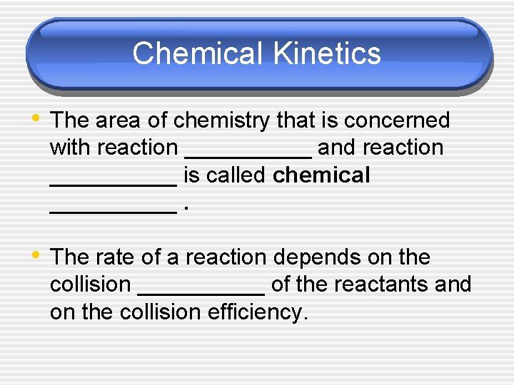 Chemical Kinetics • The area of chemistry that is concerned with reaction _____ and