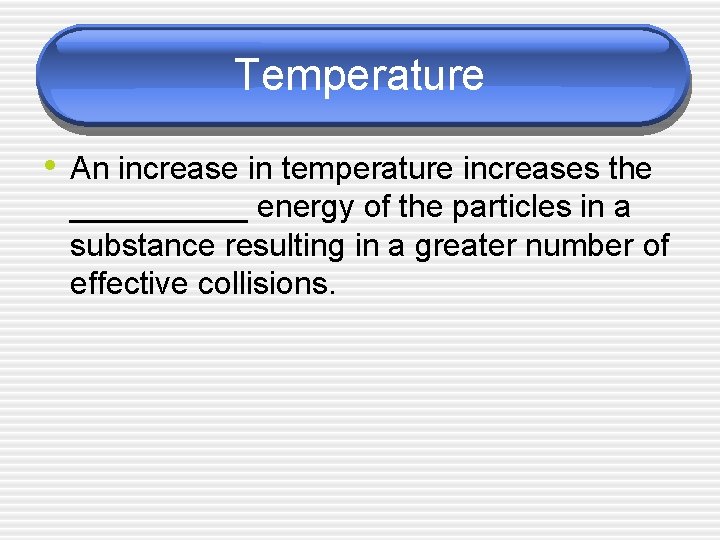 Temperature • An increase in temperature increases the _____ energy of the particles in