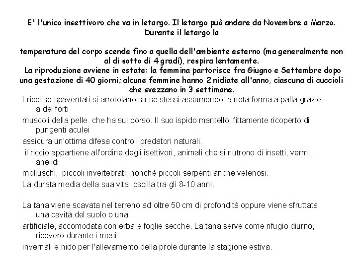 E' l'unico insettivoro che va in letargo. Il letargo può andare da Novembre a