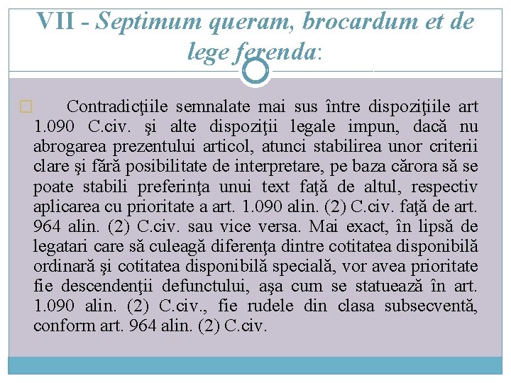 VII - Septimum queram, brocardum et de lege ferenda: Contradicţiile semnalate mai sus între