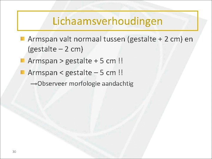 Lichaamsverhoudingen Armspan valt normaal tussen (gestalte + 2 cm) en (gestalte – 2 cm)