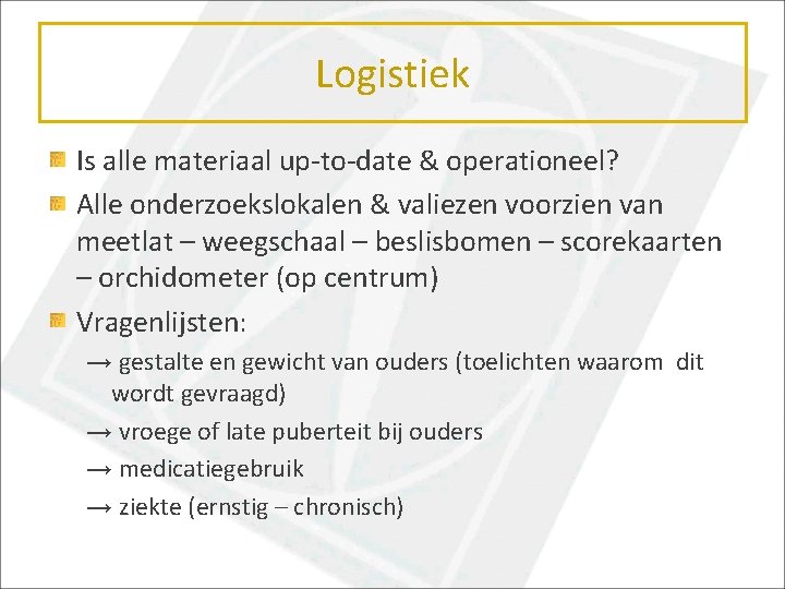 Logistiek Is alle materiaal up-to-date & operationeel? Alle onderzoekslokalen & valiezen voorzien van meetlat