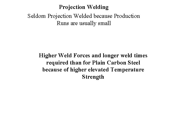 Projection Welding Seldom Projection Welded because Production Runs are usually small Higher Weld Forces