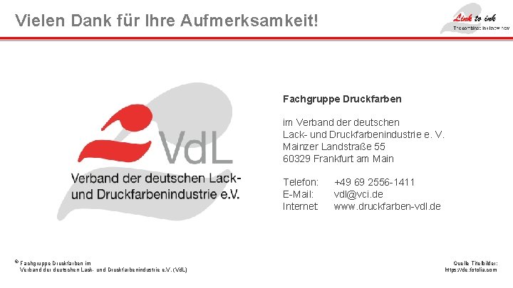 Vielen Dank für Ihre Aufmerksamkeit! Fachgruppe Druckfarben im Verband der deutschen Lack- und Druckfarbenindustrie