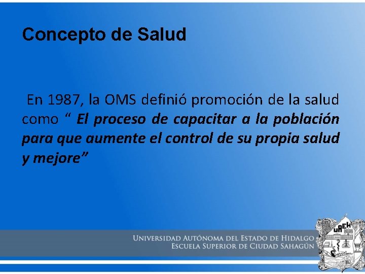 Concepto de Salud En 1987, la OMS definió promoción de la salud como “