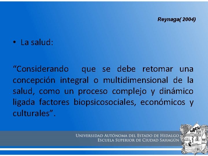 Reynaga( 2004) • La salud: “Considerando que se debe retomar una concepción integral o