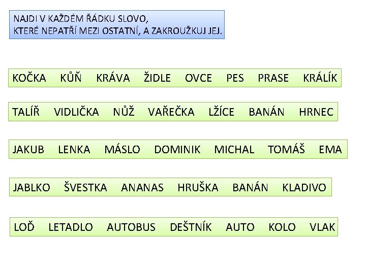 NAJDI V KAŽDÉM ŘÁDKU SLOVO, KTERÉ NEPATŘÍ MEZI OSTATNÍ, A ZAKROUŽKUJ JEJ. KOČKA KŮŇ