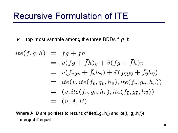 Recursive Formulation of ITE v = top-most variable among the three BDDs f, g, Recursive Formulation of ITE v = top-most variable among the three BDDs f, g,