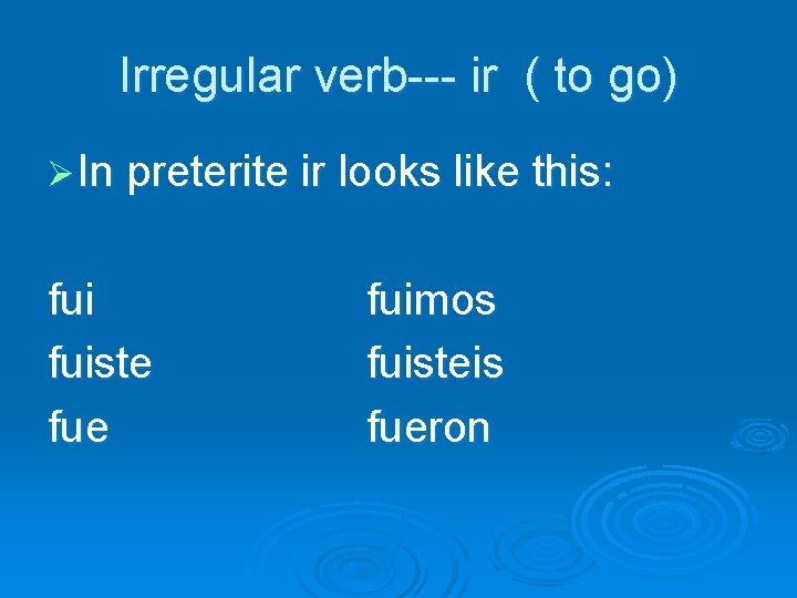 Irregular verb--- ir ( to go) Ø In preterite ir looks like this: fuiste