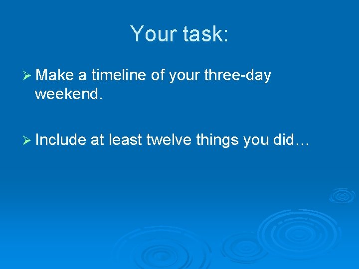 Your task: Ø Make a timeline of your three-day weekend. Ø Include at least