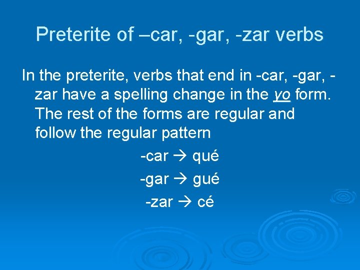 Preterite of –car, -gar, -zar verbs In the preterite, verbs that end in -car,